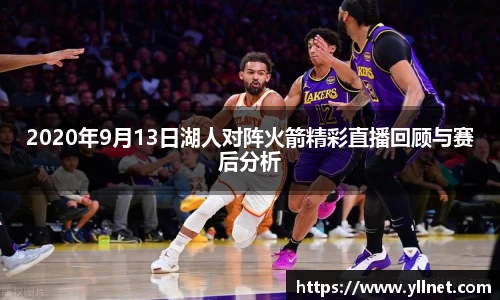 2020年9月13日湖人对阵火箭精彩直播回顾与赛后分析