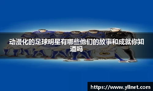 动漫化的足球明星有哪些他们的故事和成就你知道吗